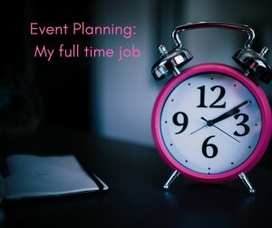 Event Planning- My full time job